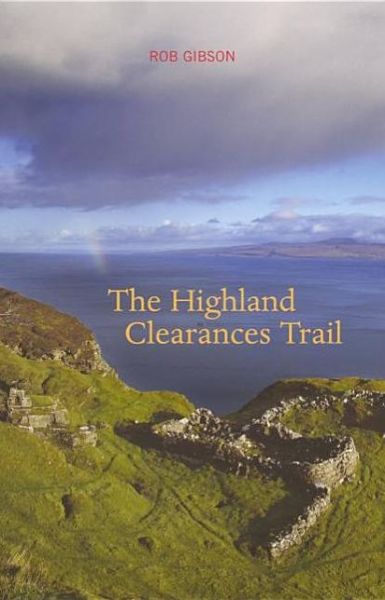 The Highland Clearances Trail - Rob Gibson - Books - Luath Press Ltd - 9781905222100 - March 1, 2006