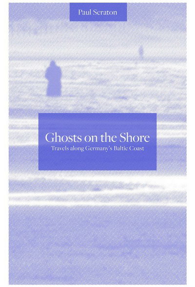 Cover for Paul Scraton · Ghosts on the Shore: Travel's Along Germany's Baltic Coast (Paperback Book) (2017)