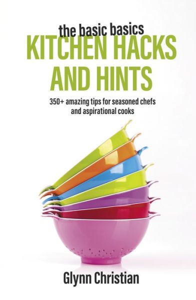 Cover for Glynn Christian · The Basic Basics Kitchen Hacks and Hints: 350+ amazing tips for seasoned chefs and aspirational cooks - The Basic Basics Series (Paperback Book) (2021)