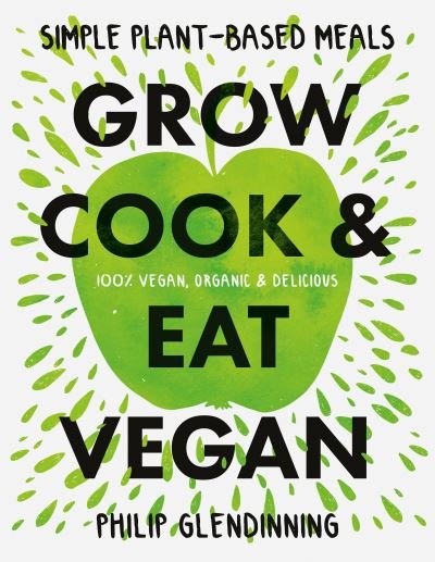 Grow, Cook & Eat Vegan - Philip Glendinning - Livros - The Book Guild Ltd - 9781913551100 - 28 de outubro de 2020