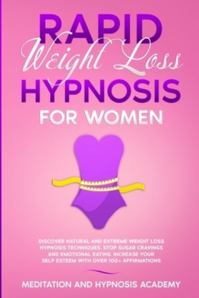 Cover for Meditation And Hypnosis Academy · Rapid Weight Loss Hypnosis for Women: Discover Natural and Extreme Weight Loss Hypnosis Techniques, Stop Sugar Cravings and Emotional Eating. Increase your Self Esteem with Over 100+ Affirmations - Weight Loss Hypnosis (Paperback Book) (2020)