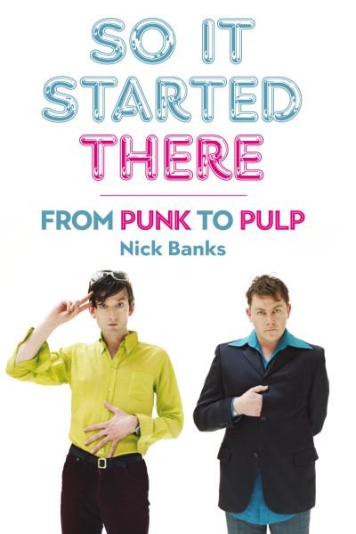Cover for Nick Banks · So It Started There: From Punk to Pulp (Pocketbok) (2023)