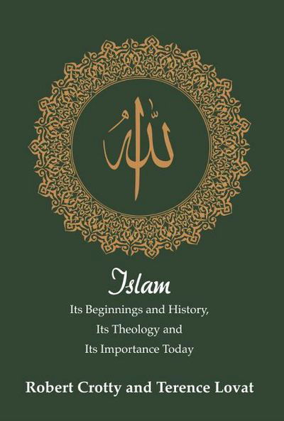 Cover for Robert Crotty · Islam: Its Beginnings and History, Its Theology and Its Importance Today (Hardcover Book) (2016)