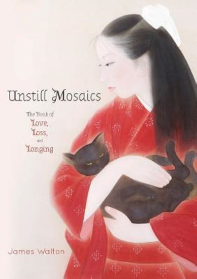 Cover for James Walton · Unstill Mosaics: The Book of Love, Loss, and Longing (Paperback Book) (2019)