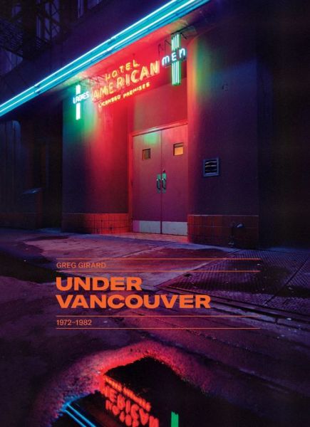 Cover for David Campany · Greg Girard: Under Vancouver 1972-1982 (Hardcover Book) (2017)