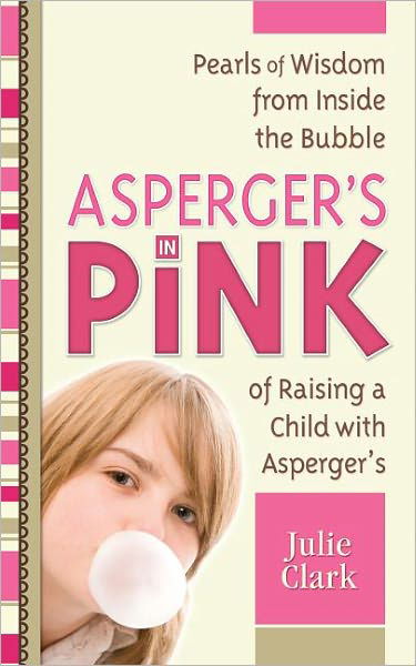 Cover for Julie Clark · Asperger's in Pink: Pearls of Wisdom from Inside the Bubble of Raising a Child with Asperger's (Paperback Book) (2010)