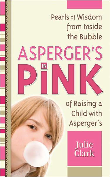 Cover for Julie Clark · Asperger's in Pink: Pearls of Wisdom from Inside the Bubble of Raising a Child with Asperger's (Taschenbuch) (2010)