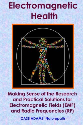 Cover for Case Adams Naturopath · Electromagnetic Health: Making Sense of the Research and Practical Solutions for Electromagnetic Fields (EMF) and Radio Frequencies (RF) (Paperback Book) (2012)