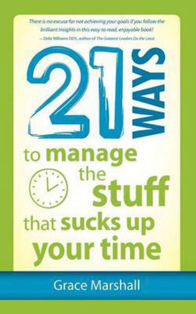 Cover for Grace Marshall · 21 Ways to Manage the Stuff that Sucks Up Your Time (Paperback Book) (2012)