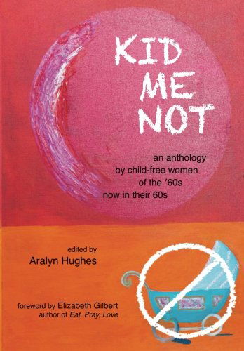 Kid Me Not: an Anthology by Child-free Women of the '60s Now in Their 60s (Boomers Remember) - Aralyn Hughes - Books - Violet Crown Publishers - 9781938749100 - February 17, 2014