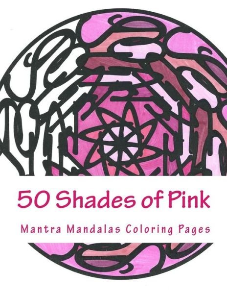 Cover for Kristin G Hatch · 50 Shades of Pink: a Mantra Mandalas Coloring Pages Breast Cancer Survivors Edition (Paperback Book) (2015)