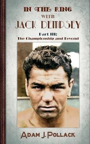 Cover for Adam J Pollack · In the Ring With Jack Dempsey - Part III: The Championship and Beyond (Hardcover Book) (2024)