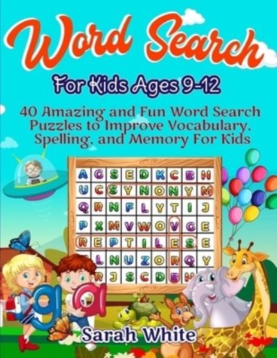 Cover for Sarah White · Word Search For Kids Ages 9-12: 40 Amazing and Fun Word Search Puzzles to Improve Vocabulary, Spelling, and Memory for Kids (Taschenbuch) (2019)