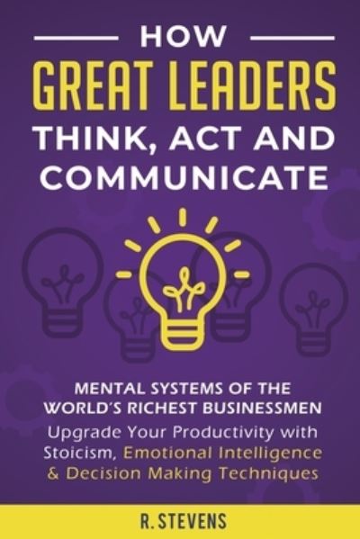 Cover for R Stevens · How Great Leaders Think, Act and Communicate (Paperback Book) (2019)