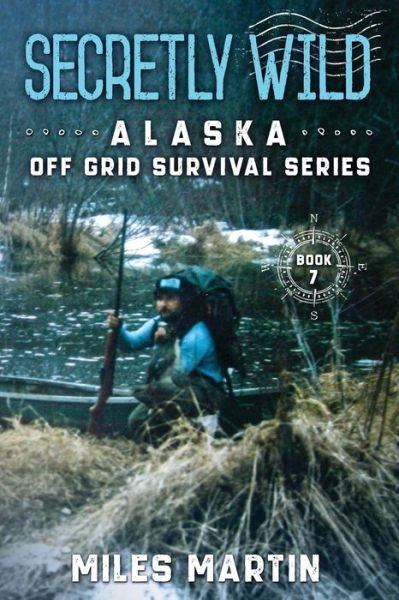 Cover for Miles Martin · Secretly Wild: The Alaska Off Grid Survival Series - The Alaska Off Grid Survival (Paperback Book) (2021)