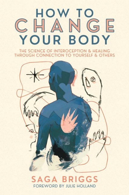 Cover for Saga Briggs · How to Change Your Body: What the Science of Interoception Can Teach Us About Healing through Connection (Paperback Bog) (2023)