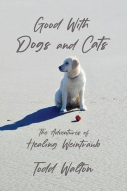 Cover for Todd Walton · Good With Dogs and Cats : The Adventures of Healing Weintraub (Paperback Book) (2023)
