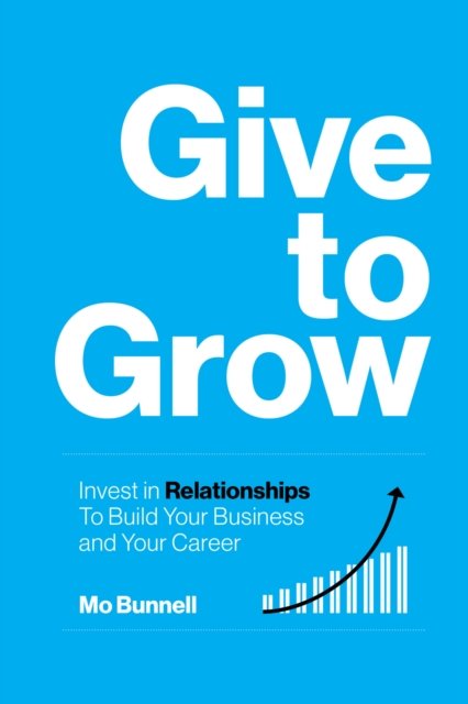 Cover for Mo Bunnell · Give to Grow: Invest in Relationships to Build Your Business and Your Career (Innbunden bok) (2024)