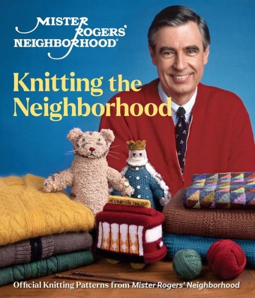 Cover for Sixth &amp; Spring Books · Mister Rogers' Neighborhood: Knitting the Neighborhood: Official Knitting Patterns from Mister Rogers' Neighborhood (Hardcover Book) (2022)