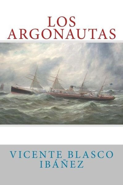 Los Argonautas - Vicente Blasco Ibanez - Libros - Createspace Independent Publishing Platf - 9781976413100 - 15 de septiembre de 2017