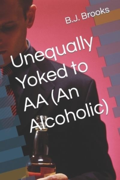 Cover for Amazon Digital Services LLC - KDP Print US · Unequally Yoked to AA (An Alcoholic) (Paperback Book) (2018)