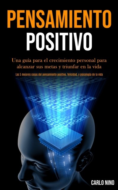 Cover for Carlo Nino · Pensamiento Positivo Una guía para el crecimiento personal para alcanzar sus metas y triunfar en la vida (Taschenbuch) (2020)
