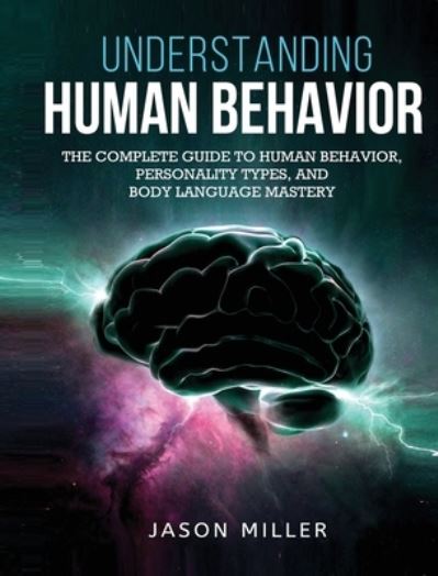 Cover for Jason Miller · Understanding Human Behavior: The Complete Guide to Human Behavior, Personality Types, and Body Language Mastery (Hardcover Book) (2020)