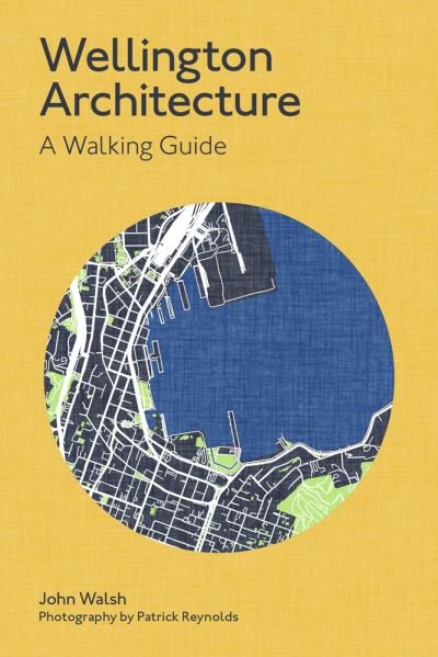 Wellington Architecture: A Walking Guide - John Walsh - Books - Massey University Press - 9781991151100 - April 7, 2022