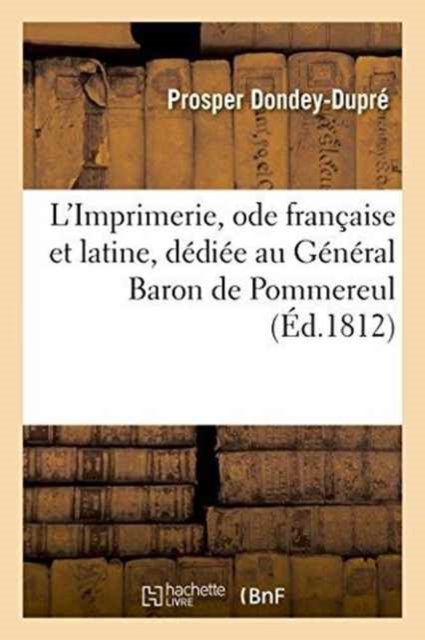 Cover for Dondey-Dupré · L'Imprimerie, Ode Francaise Et Latine, Dediee Au General Baron de Pommereul (Taschenbuch) (2016)