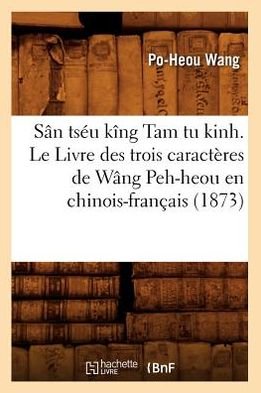 Cover for Po-heou Wang · San Tseu King Tam Tu Kinh. Le Livre Des Trois Caracteres De Wang Peh-heou en Chinois-francais (Paperback Bog) [French edition] (2012)