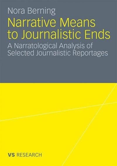 Narrative Means to Journalistic Ends: A Narratological Analysis of Selected Journalistic Reportages - Nora Berning - Kirjat - Springer Fachmedien Wiesbaden - 9783531179100 - perjantai 12. marraskuuta 2010