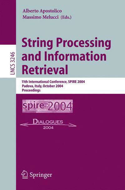 String Processing and Information Retrieval: 11th International Conference, Spire 2004, Padova, Italy, October 5-8, 2004, Proceedings - Lecture Notes in Computer Science - A Apostolico - Libros - Springer-Verlag Berlin and Heidelberg Gm - 9783540232100 - 23 de septiembre de 2004