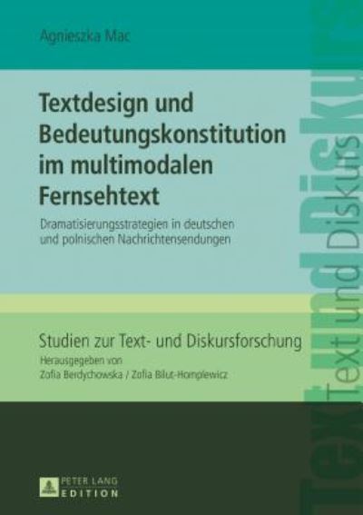 Cover for Agnieszka Mac · Textdesign Und Bedeutungskonstitution Im Multimodalen Fernsehtext: Dramatisierungsstrategien in Deutschen Und Polnischen Nachrichtensendungen - Studien Zur Text- Und Diskursforschung (Hardcover Book) (2017)