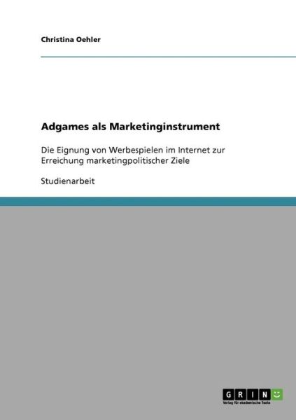 Adgames als Marketinginstrument - Oehler - Książki - GRIN Verlag - 9783638652100 - 29 listopada 2013