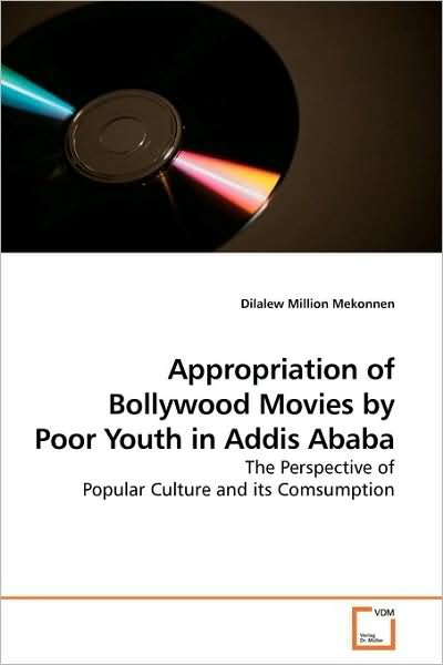 Cover for Dilalew Million Mekonnen · Appropriation of Bollywood Movies by Poor Youth in Addis Ababa: the Perspective of Popular Culture and Its Comsumption (Taschenbuch) (2009)