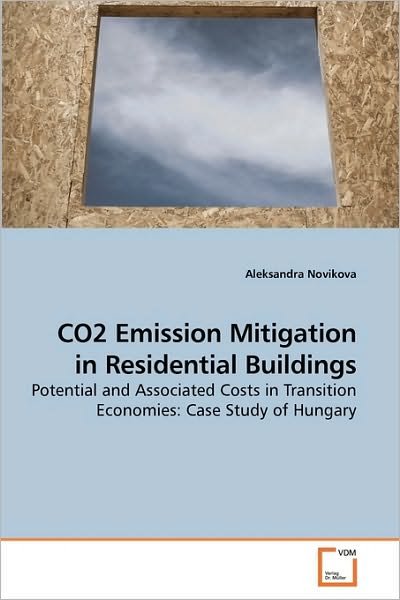Co2 Emission Mitigation in Residential Buildings: Potential and Associated Costs in Transition Economies: Case Study of Hungary - Aleksandra Novikova - Bøker - VDM Verlag Dr. Müller - 9783639220100 - 21. desember 2009