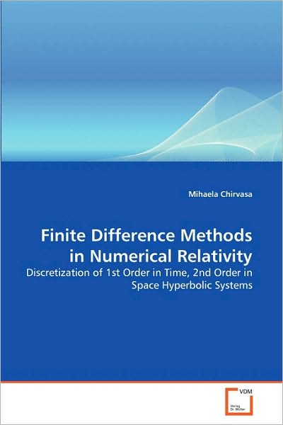 Finite Difference Methods in Numerical Relativity: Discretization of 1st Order in Time, 2nd Order in Space Hyperbolic Systems - Mihaela Chirvasa - Bøger - VDM Verlag Dr. Müller - 9783639288100 - 1. september 2010