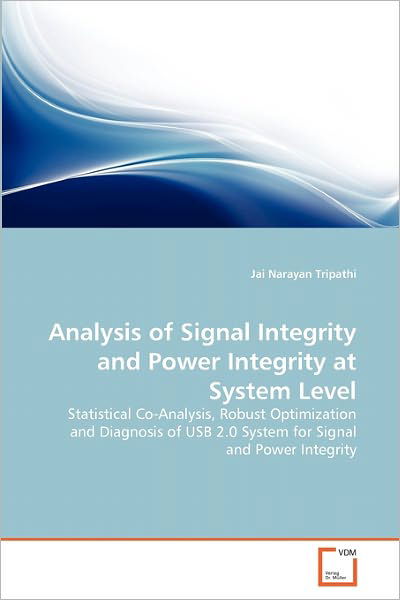 Cover for Jai Narayan Tripathi · Analysis of Signal Integrity and Power Integrity at System Level: Statistical Co-analysis, Robust Optimization and Diagnosis of Usb 2.0 System for Signal and Power Integrity (Taschenbuch) (2010)
