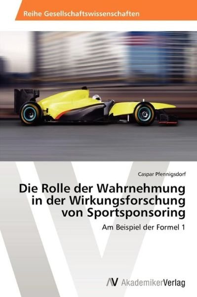 Cover for Caspar Pfennigsdorf · Die Rolle Der Wahrnehmung in Der Wirkungsforschung Von Sportsponsoring: Am Beispiel Der Formel 1 (Paperback Bog) [German edition] (2012)