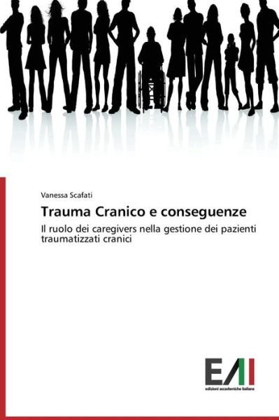 Cover for Vanessa Scafati · Trauma Cranico E Conseguenze: Il Ruolo Dei Caregivers Nella Gestione Dei Pazienti Traumatizzati Cranici (Pocketbok) [Italian edition] (2014)