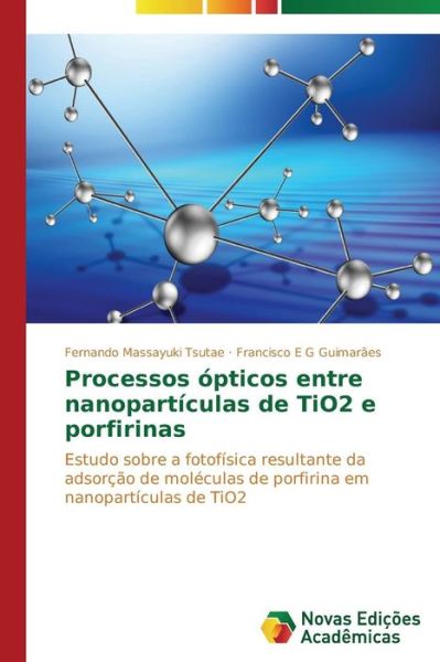Cover for Francisco E G Guimarães · Processos Ópticos Entre Nanopartículas De Tio2 E Porfirinas: Estudo Sobre a Fotofísica Resultante Da Adsorção De Moléculas De Porfirina Em Nanopartículas De Tio2 (Paperback Book) [Portuguese edition] (2014)