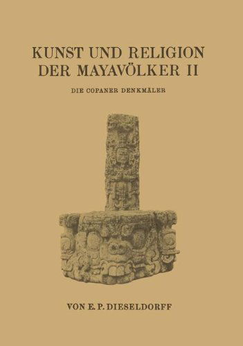 Cover for E P Dieseldorf · Kunst Und Religion Der Mayavoelker II: Die Copaner Denkmaler (Paperback Bog) [Softcover Reprint of the Original 1st 1931 edition] (1931)