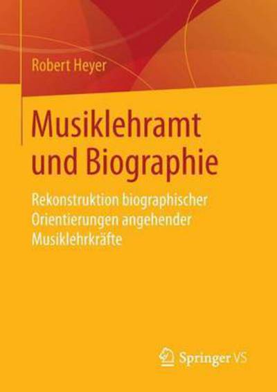 Cover for Robert Heyer · Musiklehramt Und Biographie: Rekonstruktion Biographischer Orientierungen Angehender Musiklehrkrafte (Paperback Book) [2016 edition] (2015)