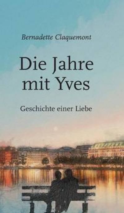 Cover for Claquemont · Die Jahre mit Yves (Bog) (2016)