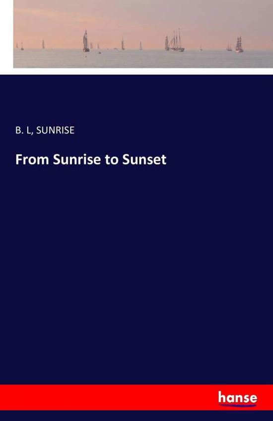 From Sunrise to Sunset. By L.B. - Sunrise - Livres -  - 9783741190100 - 9 juillet 2016