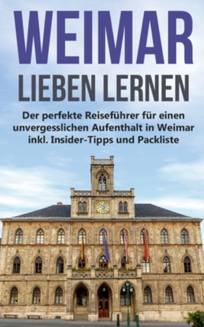 Cover for Tatjana Berghaus · Weimar lieben lernen: Der perfekte Reisefuhrer fur einen unvergesslichen Aufenthalt in Weimar inkl. Insider-Tipps und Packliste (Paperback Book) (2020)