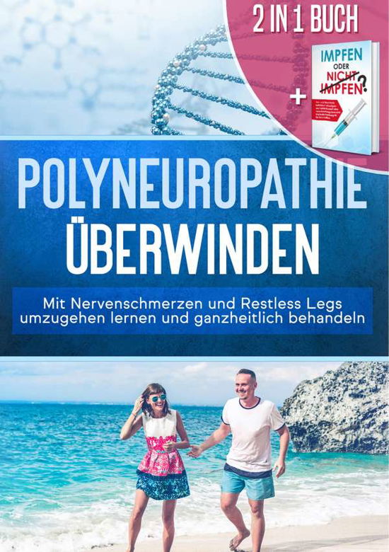 Cover for Katharina Neustedt · 2 in 1 Buch Polyneuropathie uberwinden: Mit Nervenschmerzen und Restless Legs umzugehen lernen und ganzheitlich behandeln + Impfen oder nicht Impfen? Vor- und Nachteile individuell abwagen und faktenbasiert eine verantwortungsbewusste Impfentscheidung f (Paperback Book) (2020)