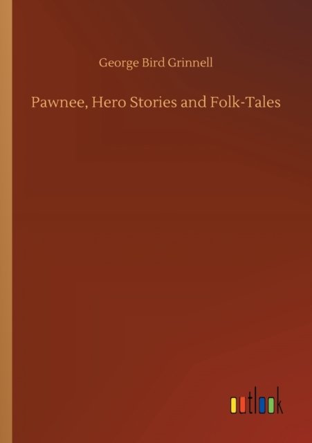 Cover for George Bird Grinnell · Pawnee, Hero Stories and Folk-Tales (Pocketbok) (2020)