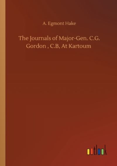 Cover for A Egmont Hake · The Journals of Major-Gen. C.G. Gordon, C.B, At Kartoum (Paperback Book) (2020)