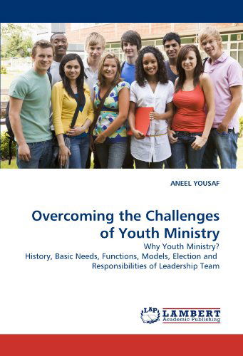 Cover for Aneel Yousaf · Overcoming the Challenges of Youth Ministry: Why Youth Ministry? History, Basic Needs, Functions, Models, Election and  Responsibilities of Leadership Team (Paperback Book) (2010)